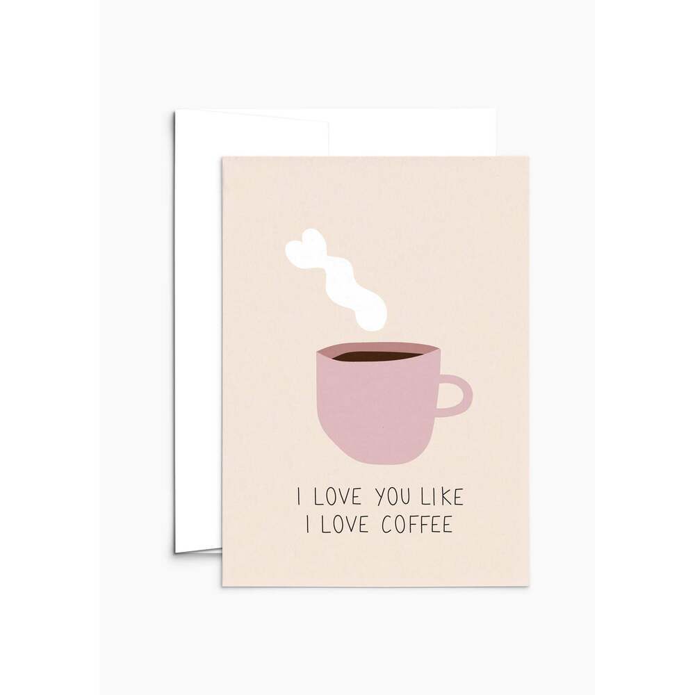 I Love You Like I Love Coffee Greeting Card